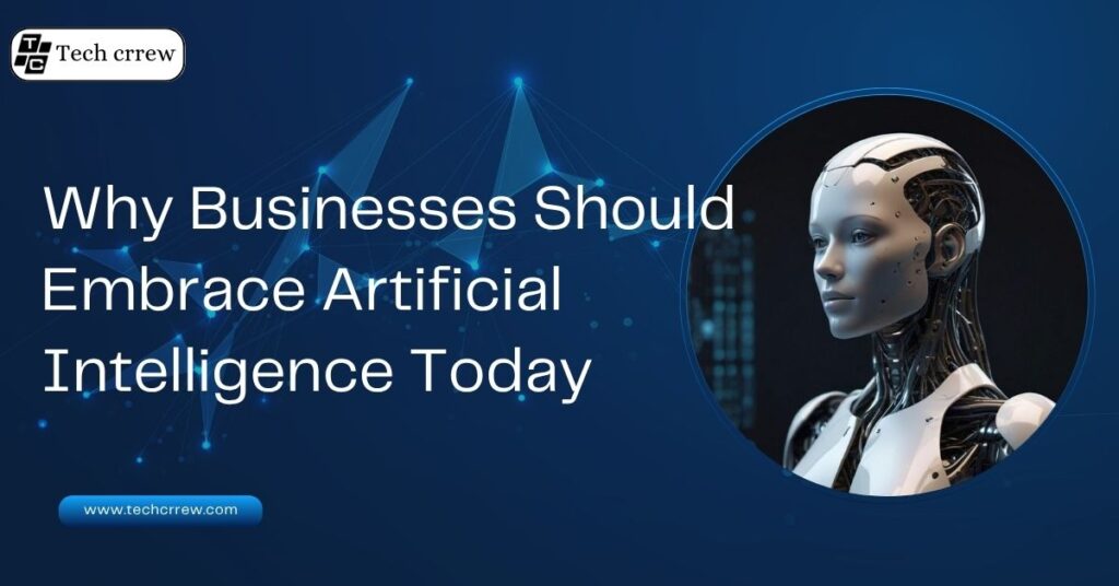 Why Businesses Should Embrace Artificial Intelligence Today